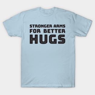Stronger Arms For Better Hugs T-Shirt